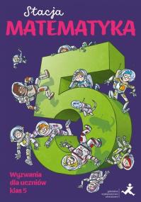 Okładka książki Stacja Matematyka. Wyzwania dla uczniów klas 5