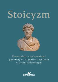Okładka książki Stoicyzm. Przewodnik z ćwiczeniami pomocny w osiągnięciu spokoju w życiu codziennym