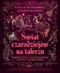 Okładka książki Świat czarodziejów na talerzu. Mugolskie dzieje magicznych potraw ze świata Harry'ego Pottera