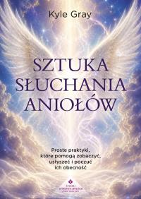 Okładka książki Sztuka słuchania aniołów. Proste praktyki, które pomogą zobaczyć, usłyszeć i poczuć ich obecność