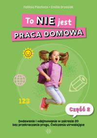 To NIE jest praca domowa. Część 2. Autor: Feliksa Piechota, Grzesiak Emilia. ZdrowePodejscie.pl Okładka książki To NIE jest praca domowa. Część 2
