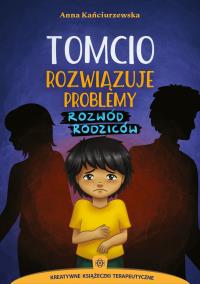 Tomcio rozwiązuje problemy. Rozwód rodziców. Autor: Kańciurzewska Anna. ZdrowePodejscie.pl Okładka książki Tomcio rozwiązuje problemy. Rozwód rodziców