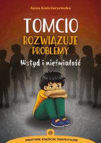 Tomcio rozwiązuje problemy Wstyd i nieśmiałość. Autor: Kańciurzewska Anna. ZdrowePodejscie.pl Okładka książki Tomcio rozwiązuje problemy Wstyd i nieśmiałość