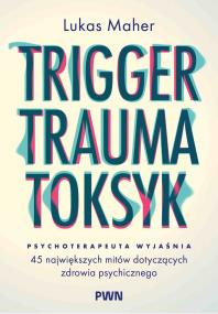 Okładka książki Trigger, Trauma, Toksyk