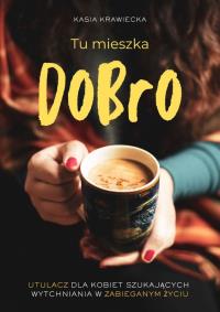 Tu mieszka Dobro. Autor: Krawiecka Kasia. ZdrowePodejscie.pl Okładka książki Tu mieszka Dobro