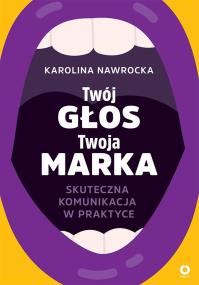 Okładka książki Twój głos - Twoja marka. Skuteczna komunikacja w praktyce