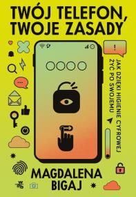 Twój telefon, twoje zasady. Autor: Magdalena Bigaj. ZdrowePodejscie.pl Okładka książki Twój telefon, twoje zasady