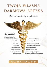 Okładka książki Twoja własna darmowa apteka. Żyj bez chorób, żyj z godnością