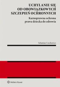 Okładka książki Uchylanie się od obowiązkowych szczepień ochronnych. Karnoprawna ochrona prawa dziecka do zdrowia