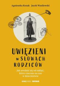 Okładka książki Uwięzieni w słowach rodziców. Jak uwolnić się od zaklęć, które rzucono na nas w dzieciństwie