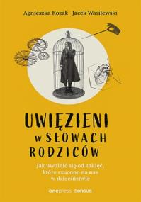 Uwięzieni w słowach rodziców. Autor: Agnieszka Kozak, Jacek Wasilewski. ZdrowePodejscie.pl Okładka książki Uwięzieni w słowach rodziców