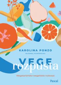 Vege rozpusta Wegetariańsko-wegańskie rozkosze - uszkodzone. Autor: Ponzo Karolina Maria. ZdrowePodejscie.pl Okładka książki Vege rozpusta Wegetariańsko-wegańskie rozkosze - uszkodzone