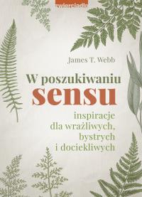 W poszukiwaniu sensu. Inspiracje dla wrażliwych, bystrych i dociekliwych. Autor: James T. Webb. ZdrowePodejscie.pl Okładka książki W poszukiwaniu sensu. Inspiracje dla wrażliwych, bystrych i dociekliwych