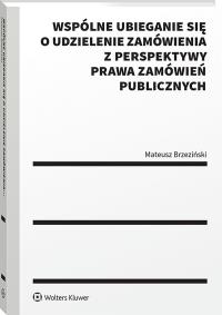 Okładka książki Wspólne ubieganie się o udzielenie zamówienia z perspektywy prawa zamówień publicznych