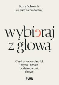Okładka książki Wybieraj z głową. Czyli o racjonalności, etyce i sztuce podejmowania decyzji
