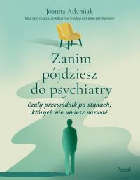 Okładka książki Zanim pójdziesz do psychiatry. Czuły przewodnik po stanach, których nie umiesz nazwać