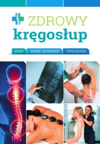 Zdrowy kręgosłup. Stres. Wady. Ćwiczenia. Autor: Opracowanie zbiorowe. ZdrowePodejscie.pl Okładka książki Zdrowy kręgosłup. Stres. Wady. Ćwiczenia