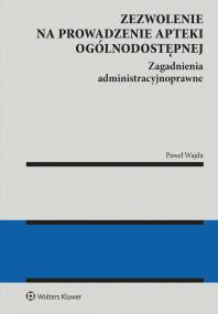 Okładka książki Zezwolenie na prowadzenie apteki ogólnodostępnej. Zagadnienia administracyjnoprawne. Apteka dla aptekarza