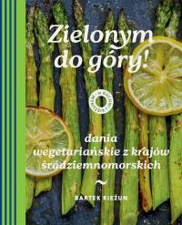 Okładka książki Zielonym do góry! Dania wegetariańskie z krajów śródziemnomorskich. W kuchni z Kieżunem
