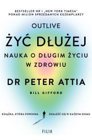 Żyć dłużej. Nauka o długim życiu w zdrowiu. Autor: Attia Peter. ZdrowePodejscie.pl Okładka książki Żyć dłużej. Nauka o długim życiu w zdrowiu