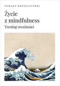 Okładka książki Życie z mindfulness. Trening uważności