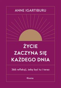 Okładka książki Życie zaczyna się każdego dnia. 366 refleksji, żeby być tu i teraz