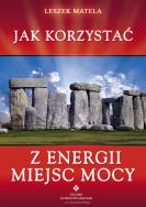 Jak korzystać z energii miejsc mocy. Autor: Leszek Matela. ZdrowePodejscie.pl Okładka książki Jak korzystać z energii miejsc mocy