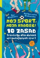 Mój sport, moja radość. 10 zasad treningu. Autor: Blecharz Jan, Siekańska Małgorzata. ZdrowePodejscie.pl Okładka książki Mój sport, moja radość. 10 zasad treningu