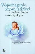 Wspomaganie rozwoju dzieci z zespołem Downa. Autor: Bogusława Beata Kaczmarek (red.). ZdrowePodejscie.pl Okładka książki Wspomaganie rozwoju dzieci z zespołem Downa