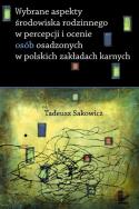 Wybrane aspekty środowiska rodzinnego w percepcji i ocenie osób osadzonych w polskich zakładach karnych. Autor: Tadeusz Isakowicz-Zaleski. ZdrowePodejscie.pl Okładka książki Wybrane aspekty środowiska rodzinnego w percepcji i ocenie osób osadzonych w polskich zakładach karnych