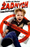 Żadnych bachorów 40 powodów by nie mieć dzieci. Autor: Maier Corinne. ZdrowePodejscie.pl Okładka książki Żadnych bachorów 40 powodów by nie mieć dzieci