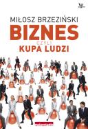 Biznes czyli kupa ludzi. Autor: Miłosz Brzeziński. ZdrowePodejscie.pl Okładka książki Biznes czyli kupa ludzi
