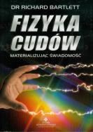 Fizyka cudów. Materializując świadomość. Autor: Richard Bartlett. ZdrowePodejscie.pl Okładka książki Fizyka cudów. Materializując świadomość