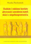 Osobiste i rodzinne korelaty aktywności zawodowej matek dzieci z niepełnosprawnością. Autor: Parchomiuk Monika. ZdrowePodejscie.pl Okładka książki Osobiste i rodzinne korelaty aktywności zawodowej matek dzieci z niepełnosprawnością