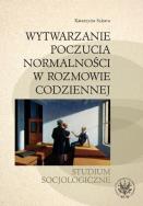 Okładka książki Wytwarzanie poczucia normalności w rozmowie codziennej. Studium socjologiczne