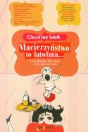 Macierzyństwo to łatwizna i inne kłamstwa, które słyszą świeżo upieczone mamy. Autor: Claudine Wolk. ZdrowePodejscie.pl Okładka książki Macierzyństwo to łatwizna i inne kłamstwa, które słyszą świeżo upieczone mamy