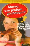 Mamo, czy jestem grubasem? Przekonaj nastolatka do zdrowej żywności i ćwiczeń. Autor: Dianne Neumark-Sztainer. ZdrowePodejscie.pl Okładka książki Mamo, czy jestem grubasem? Przekonaj nastolatka do zdrowej żywności i ćwiczeń