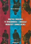 Muzyka rockowa w świadomości i edukacji młodzieży gimnazjalnej. Autor: Michalak Marcin. ZdrowePodejscie.pl Okładka książki Muzyka rockowa w świadomości i edukacji młodzieży gimnazjalnej