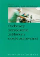 Podstawy zarządzania zakładem opieki zdrowotnej. Wydawca: Wydawnictwo Naukowe PWN. ZdrowePodejscie.pl Opakowanie Podstawy zarządzania zakładem opieki zdrowotnej