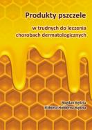 Produkty pszczele w trudnych do leczenia chorobach dermatologicznych. Autor: Kędzia Bogdan, Hołderna-Kędzia Elżbieta. ZdrowePodejscie.pl Okładka książki Produkty pszczele w trudnych do leczenia chorobach dermatologicznych