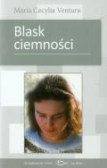 Blask ciemności. Autor: Ventura Maria Cecylia. ZdrowePodejscie.pl Okładka książki Blask ciemności
