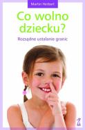 Okładka książki Co wolno dziecku? Rozsądne ustalanie granic w.2013