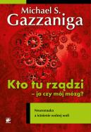 Kto tu rządzi - ja czy mój mózg?. Autor: Gazzaniga Michael S.. ZdrowePodejscie.pl Okładka książki Kto tu rządzi - ja czy mój mózg?