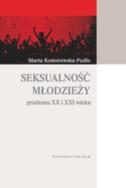 Seksualność młodzieży przełomu XX i XXI w.. Autor: Komorowska-Pudło Marta. ZdrowePodejscie.pl Okładka książki Seksualność młodzieży przełomu XX i XXI w.