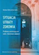 Sytuacja utraty zdrowia Problemy psychologiczne osób z kalectwem nabytym. Autor: Dobrzańska-Socha Barbara. ZdrowePodejscie.pl Okładka książki Sytuacja utraty zdrowia Problemy psychologiczne osób z kalectwem nabytym