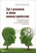 Żyć i pracować w domu pomocy społecznej. Autor: Niedbalski Jakub. ZdrowePodejscie.pl Okładka książki Żyć i pracować w domu pomocy społecznej