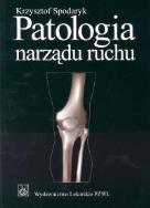 Patologia narządu ruchu. Autor: Spodaryk Krzysztof. ZdrowePodejscie.pl Okładka książki Patologia narządu ruchu