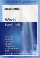 Woda twój lek. Autor: Andrzej Szymański. ZdrowePodejscie.pl Okładka książki Woda twój lek