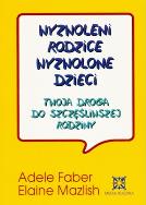 Wyzwoleni rodzice, wyzwolone dzieci. Autor: Adele Faber, Elaine Mazlish. ZdrowePodejscie.pl Okładka książki Wyzwoleni rodzice, wyzwolone dzieci