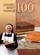 100 nowych ciast - przepisy siostry Anastazji. Autor: Anastazja Pustelnik. ZdrowePodejscie.pl Okładka książki 100 nowych ciast - przepisy siostry Anastazji